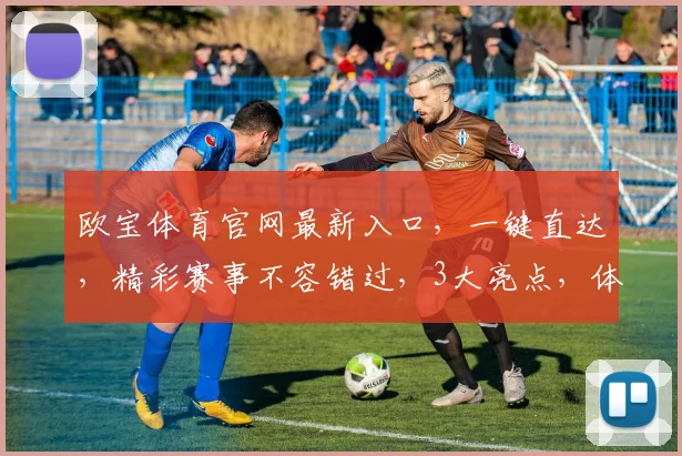 欧宝体育官网最新入口，一键直达，精彩赛事不容错过，3大亮点，体验非凡