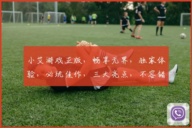 小艾游戏正版，畅享无界，独家体验，必玩佳作，三大亮点，不容错过，一触即达