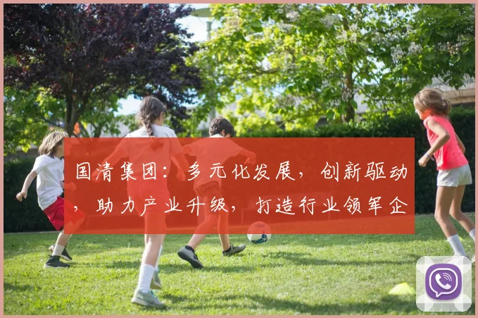 国清集团：多元化发展，创新驱动，助力产业升级，打造行业领军企业，引领未来。